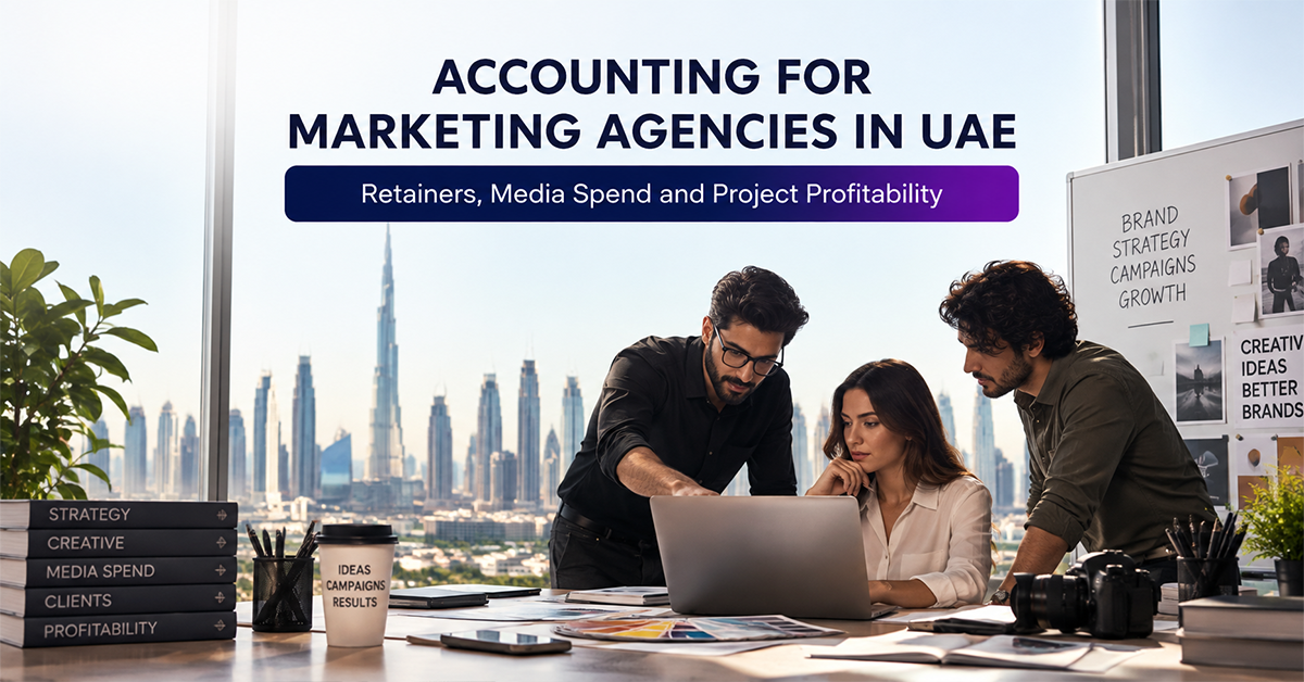 Accounting for Marketing Agencies in UAE: Retainers, Media Spend and Project Profitability
