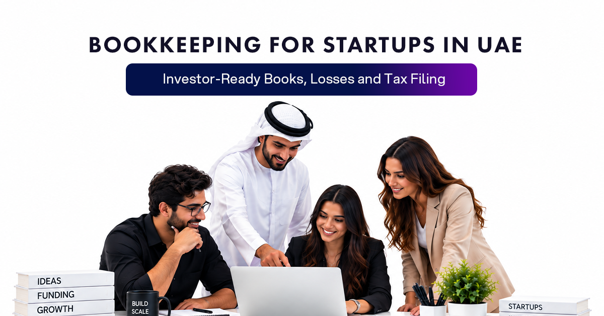 Bookkeeping for Startups in UAE: Investor-Ready Books, Losses and Tax Filing